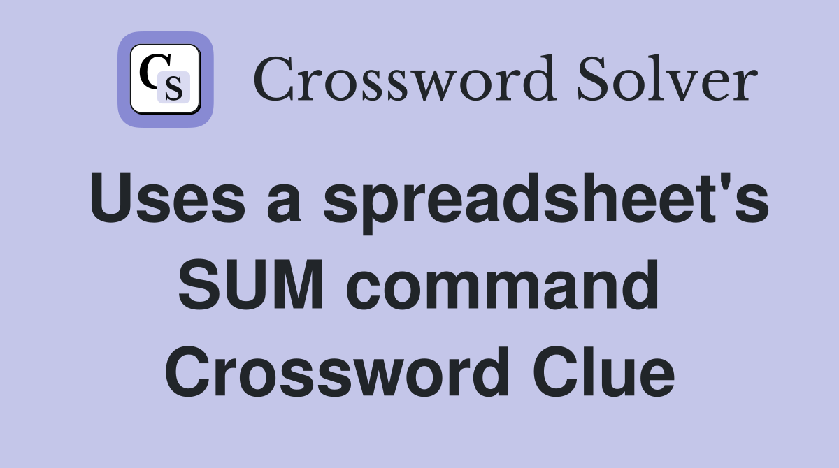 Uses a spreadsheet s sum command crossword clue answers crossword